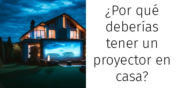 ¿Por qué deberías tener un proyector en casa?